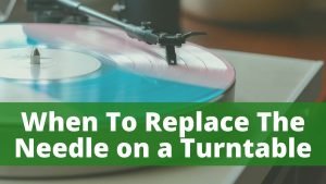 When to replace the needle on a turntable